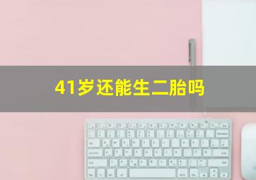 41岁还能生二胎吗