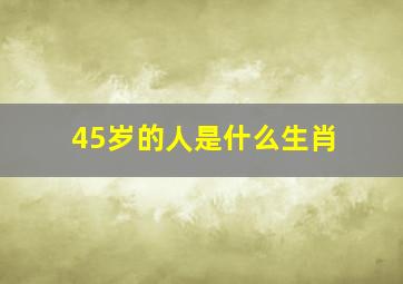 45岁的人是什么生肖