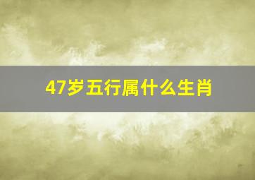 47岁五行属什么生肖