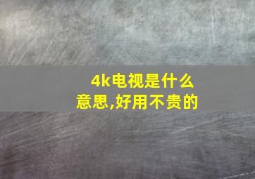 4k电视是什么意思,好用不贵的