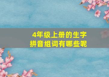 4年级上册的生字拼音组词有哪些呢