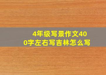 4年级写景作文400字左右写吉林怎么写