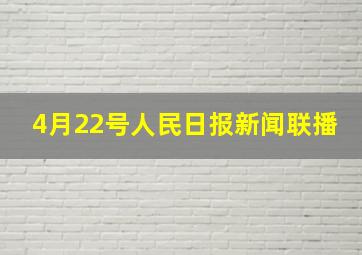 4月22号人民日报新闻联播