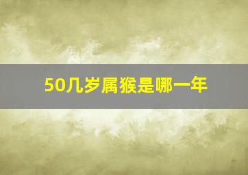 50几岁属猴是哪一年