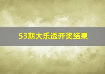 53期大乐透开奖结果