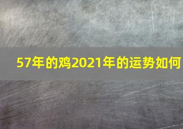 57年的鸡2021年的运势如何