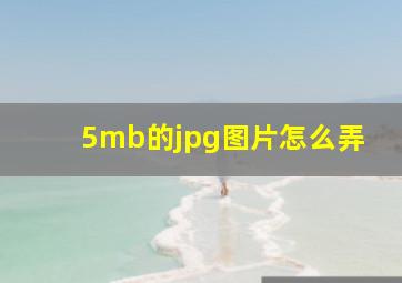 5mb的jpg图片怎么弄