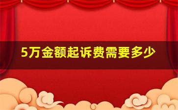 5万金额起诉费需要多少