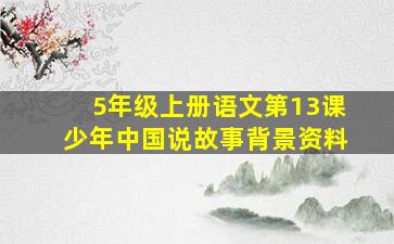 5年级上册语文第13课少年中国说故事背景资料