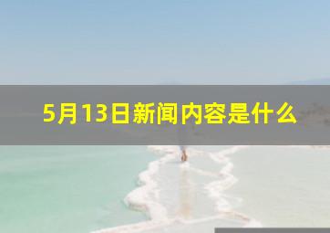 5月13日新闻内容是什么