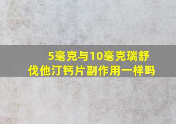 5毫克与10毫克瑞舒伐他汀钙片副作用一样吗