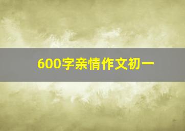 600字亲情作文初一