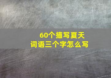 60个描写夏天词语三个字怎么写