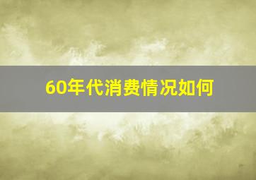 60年代消费情况如何