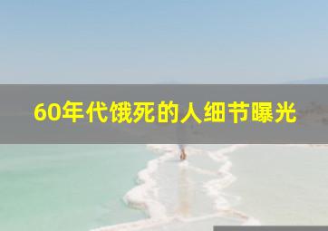 60年代饿死的人细节曝光