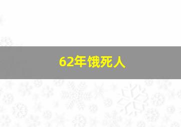 62年饿死人