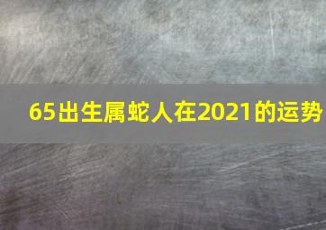 65出生属蛇人在2021的运势