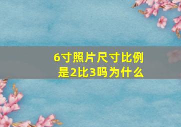 6寸照片尺寸比例是2比3吗为什么