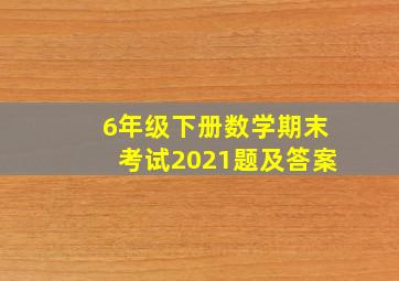 6年级下册数学期末考试2021题及答案