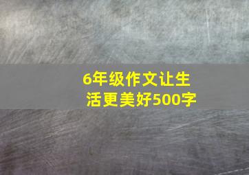 6年级作文让生活更美好500字