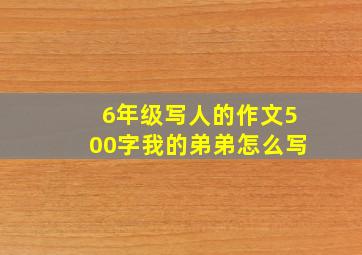 6年级写人的作文500字我的弟弟怎么写