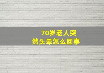 70岁老人突然头晕怎么回事