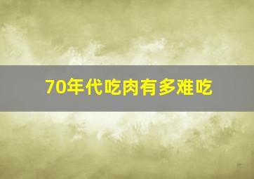 70年代吃肉有多难吃