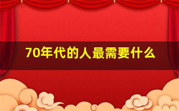 70年代的人最需要什么