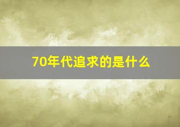 70年代追求的是什么