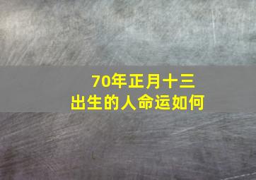 70年正月十三出生的人命运如何