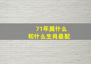 71年属什么和什么生肖最配