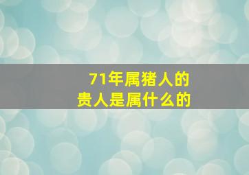 71年属猪人的贵人是属什么的