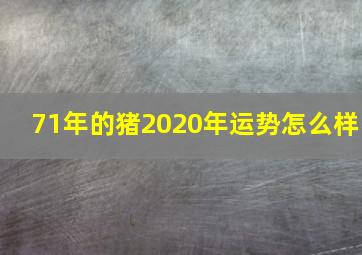 71年的猪2020年运势怎么样