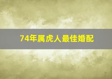 74年属虎人最佳婚配