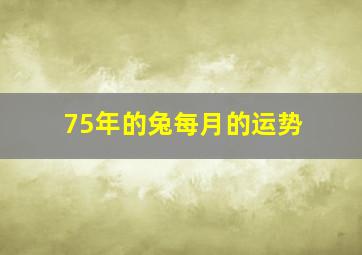 75年的兔每月的运势