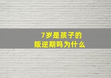 7岁是孩子的叛逆期吗为什么