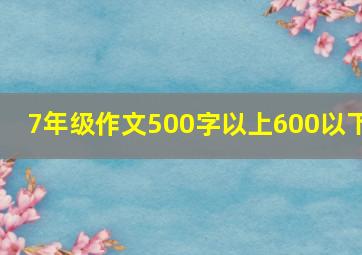 7年级作文500字以上600以下