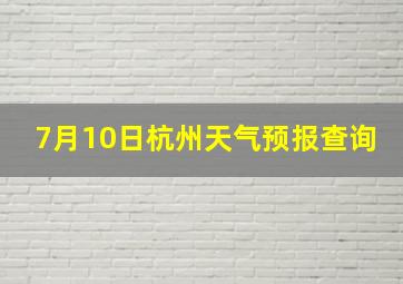 7月10日杭州天气预报查询