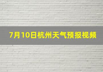 7月10日杭州天气预报视频