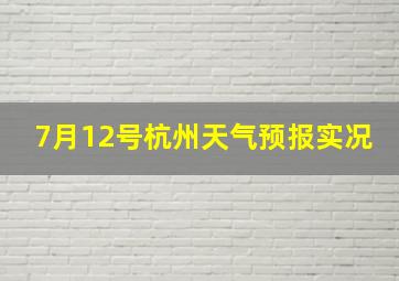 7月12号杭州天气预报实况