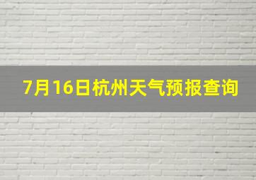 7月16日杭州天气预报查询