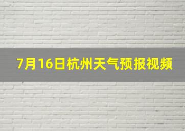 7月16日杭州天气预报视频