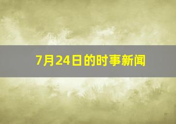 7月24日的时事新闻