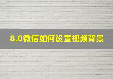 8.0微信如何设置视频背景