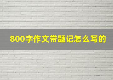 800字作文带题记怎么写的