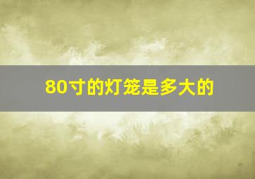 80寸的灯笼是多大的