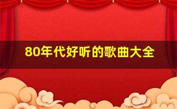 80年代好听的歌曲大全