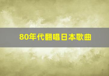 80年代翻唱日本歌曲