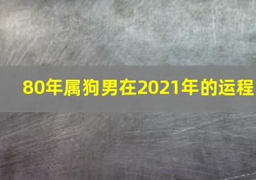 80年属狗男在2021年的运程