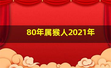 80年属猴人2021年